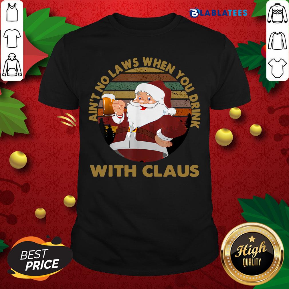 Top Ain't No Laws When You Drink With Claus Vintage Christmas Shirt