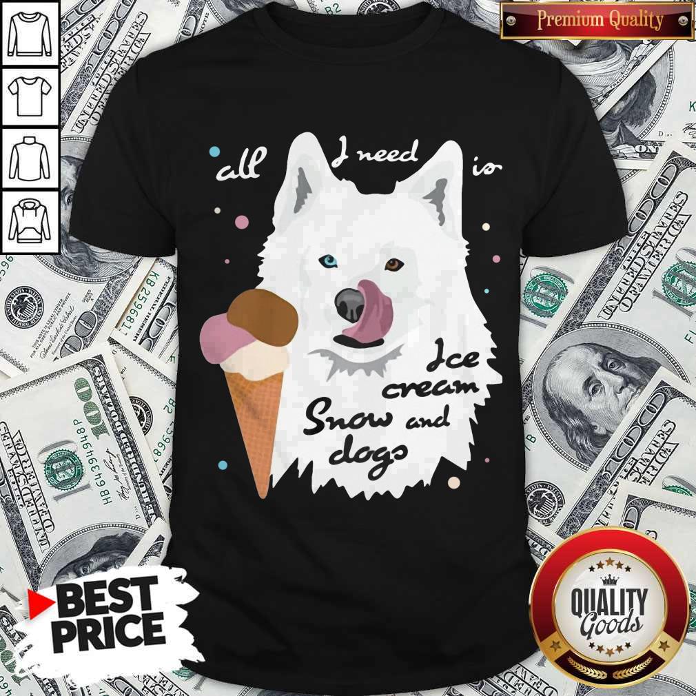 Top All I Need Is Ice Cream And Snowdogs Shirt