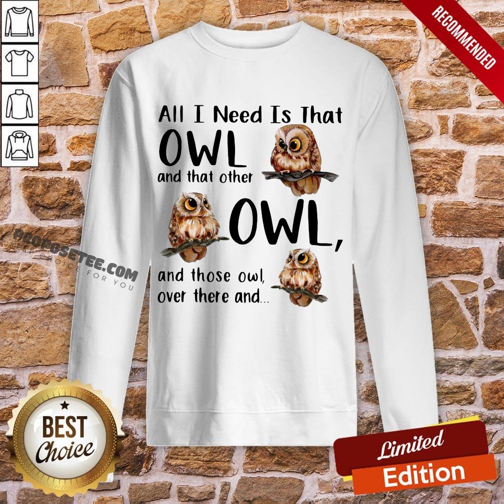 Top All I Need Is That Owl And That Other Owl And Those Owl Over There Shirt - Image 5