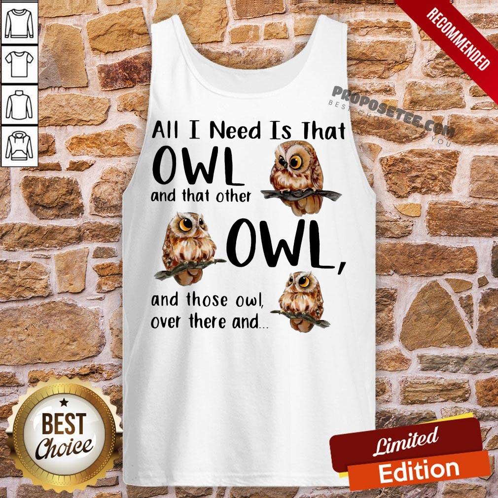 Top All I Need Is That Owl And That Other Owl And Those Owl Over There Shirt - Image 4