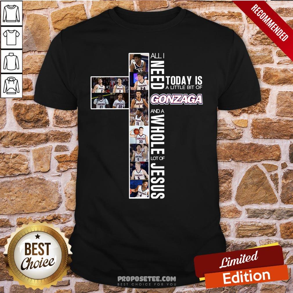 Top All I Need Today Is A Little Bit Of Gonzaga And A Whole Lot Of Jesus Shirt