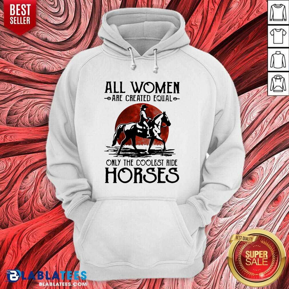 Top All Women Are Created Equal Only The Coolest Ride Horses Moon Blood Shirt - Image 2