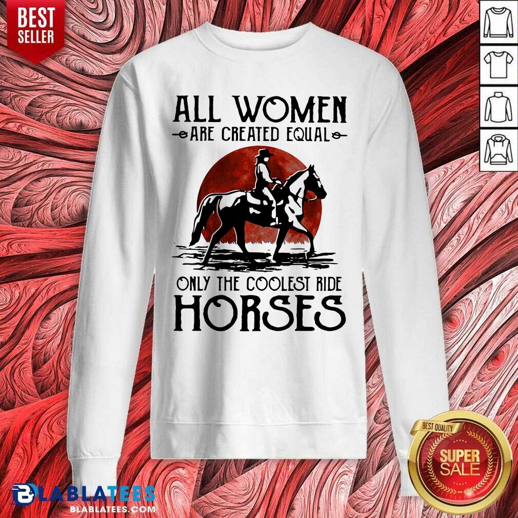 Top All Women Are Created Equal Only The Coolest Ride Horses Moon Blood Shirt - Image 5