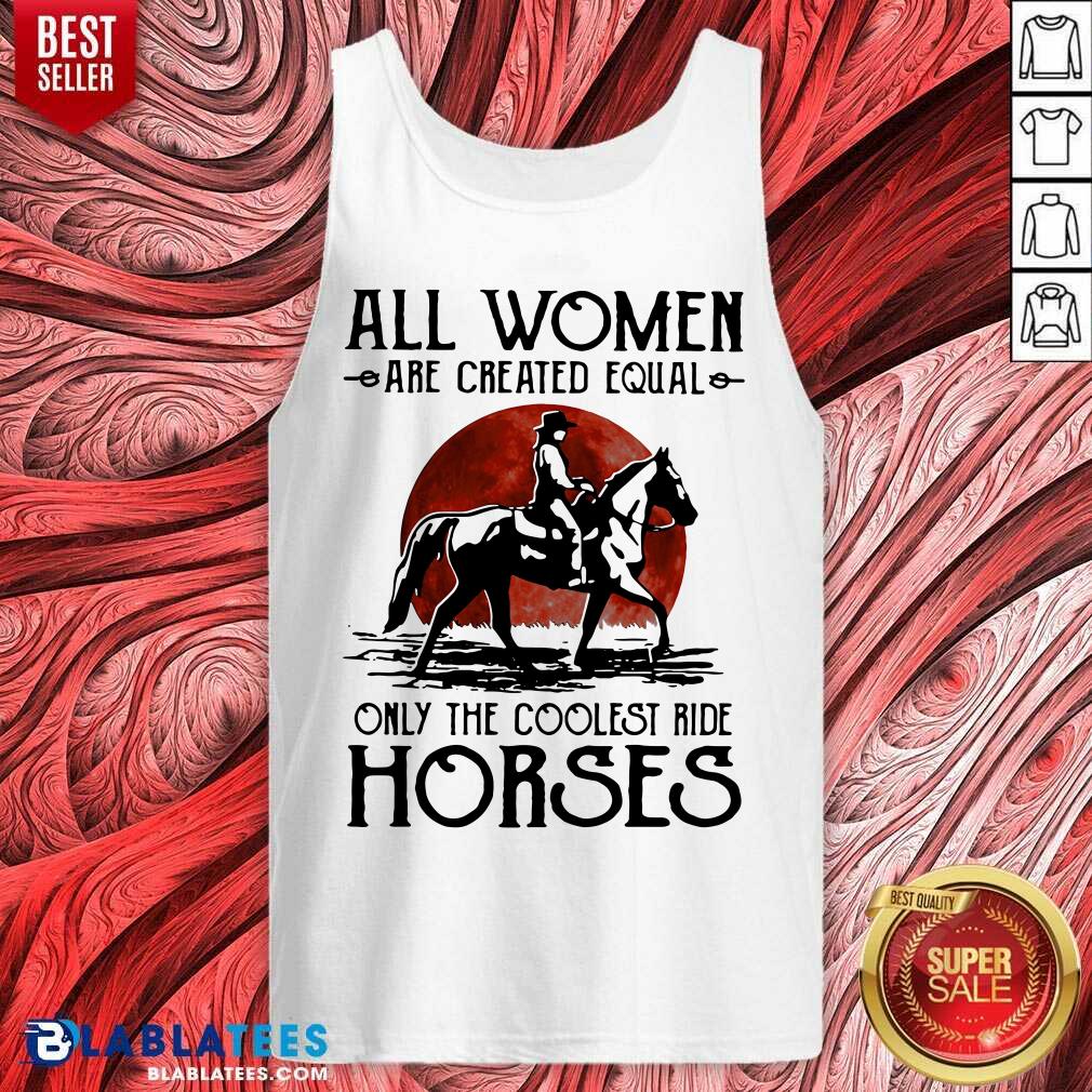 Top All Women Are Created Equal Only The Coolest Ride Horses Moon Blood Shirt - Image 4
