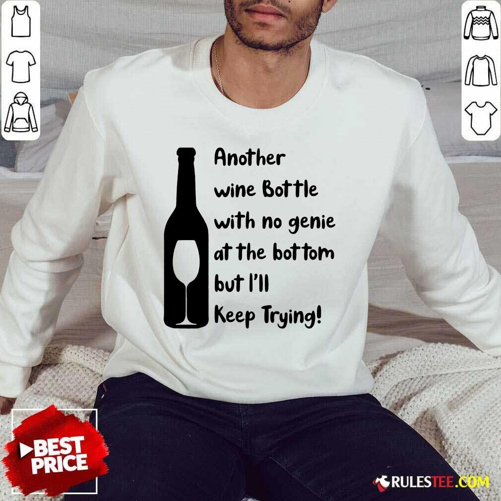 Top Another Wine Bottle With No Genie At The Bottom But I Will Keep Trying Shirt - Image 5