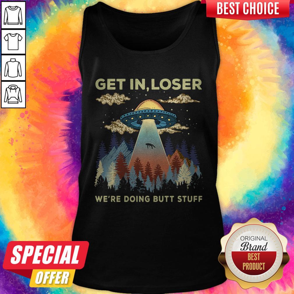 Top Area 51 UFO Get In Loser We’re Doing Butt Stuff Shirt - Image 3