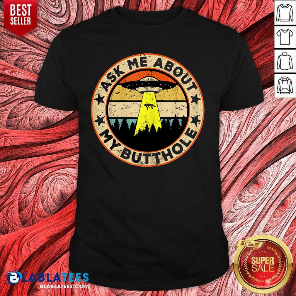 Top Ask Me About My Butthole UFO Alien Abduction Shirt