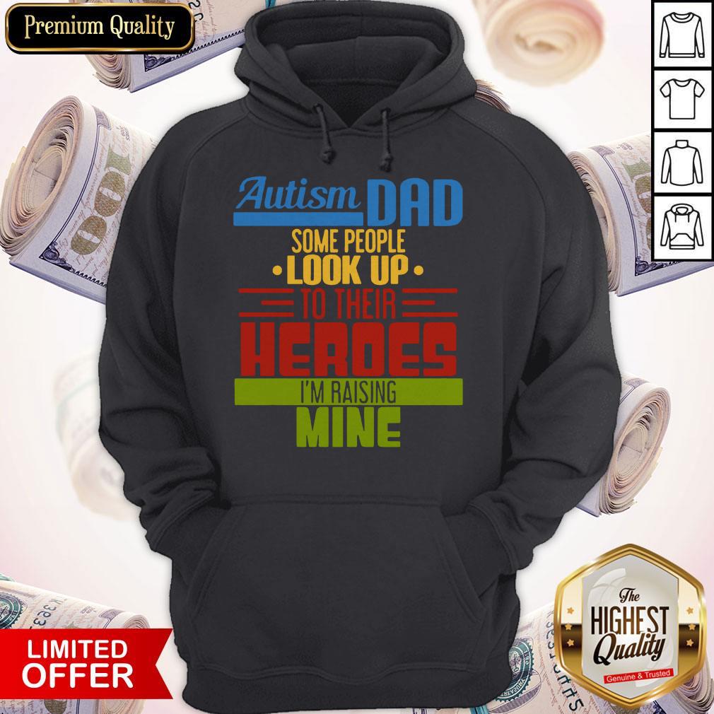 Top Autism Dad Some People Look Up To Their Heroes I’m Raising Mine Shirt - Image 5