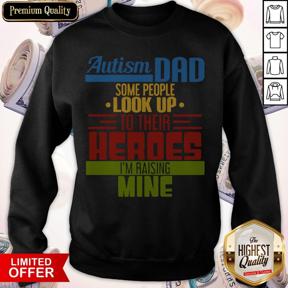Top Autism Dad Some People Look Up To Their Heroes I’m Raising Mine Shirt - Image 4