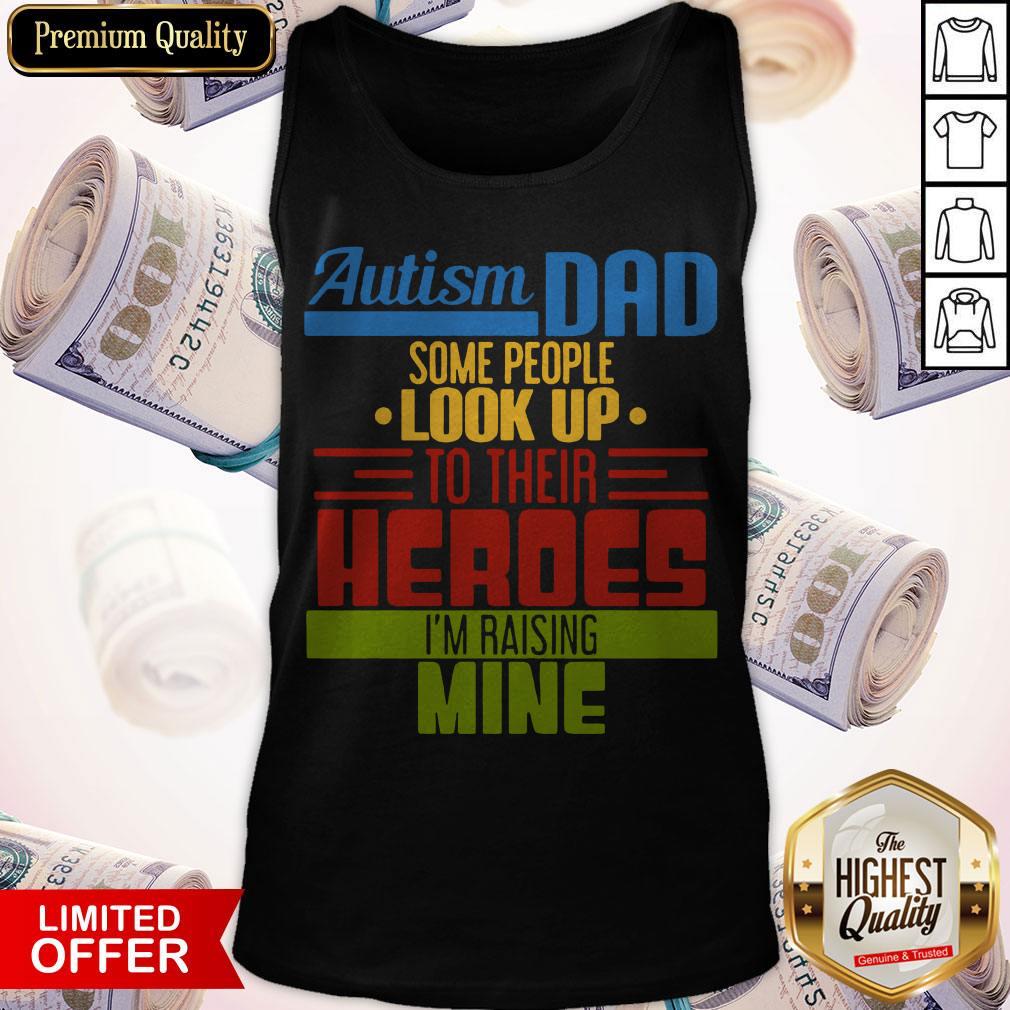 Top Autism Dad Some People Look Up To Their Heroes I’m Raising Mine Shirt - Image 2