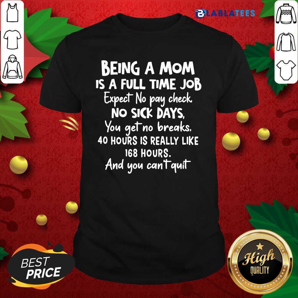 Top Being A Mom Is Full Time Job Expect No Pay Check No Sick Days You Get No Brakes Shirt