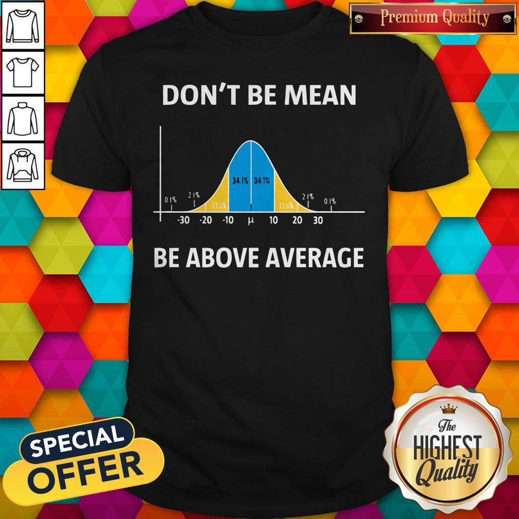 Top Bell Curve Dont Be Mean Be Above Average Shirt
