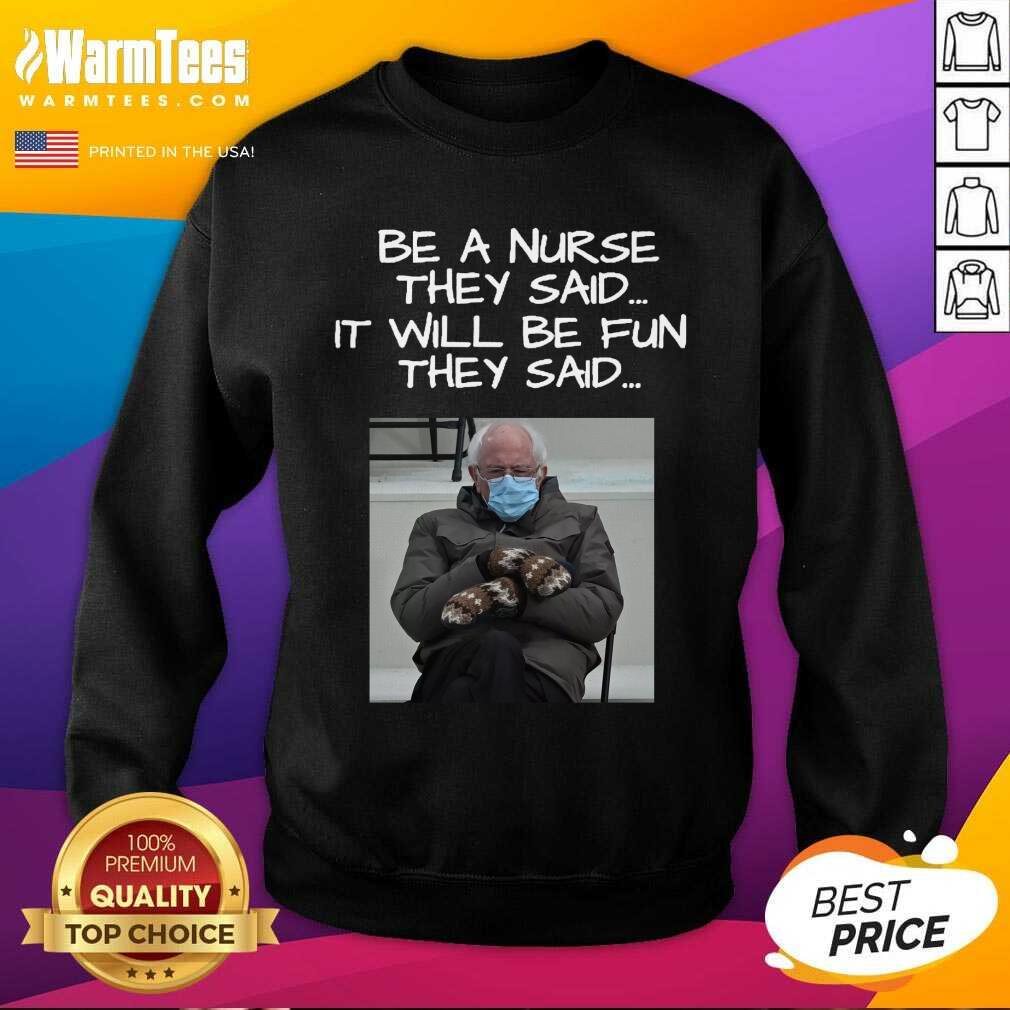 Top Bernie Sanders Mittens Be A Nurse They Said It Will Be Fun They Said 2021 Shirt - Image 3