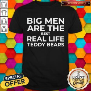 Top Big Men Are The Best Real-life Teddy Bears Shirt