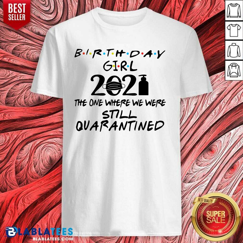 Top Birthday Girl 2021 The one Where We Were Still Quarantined Shirt