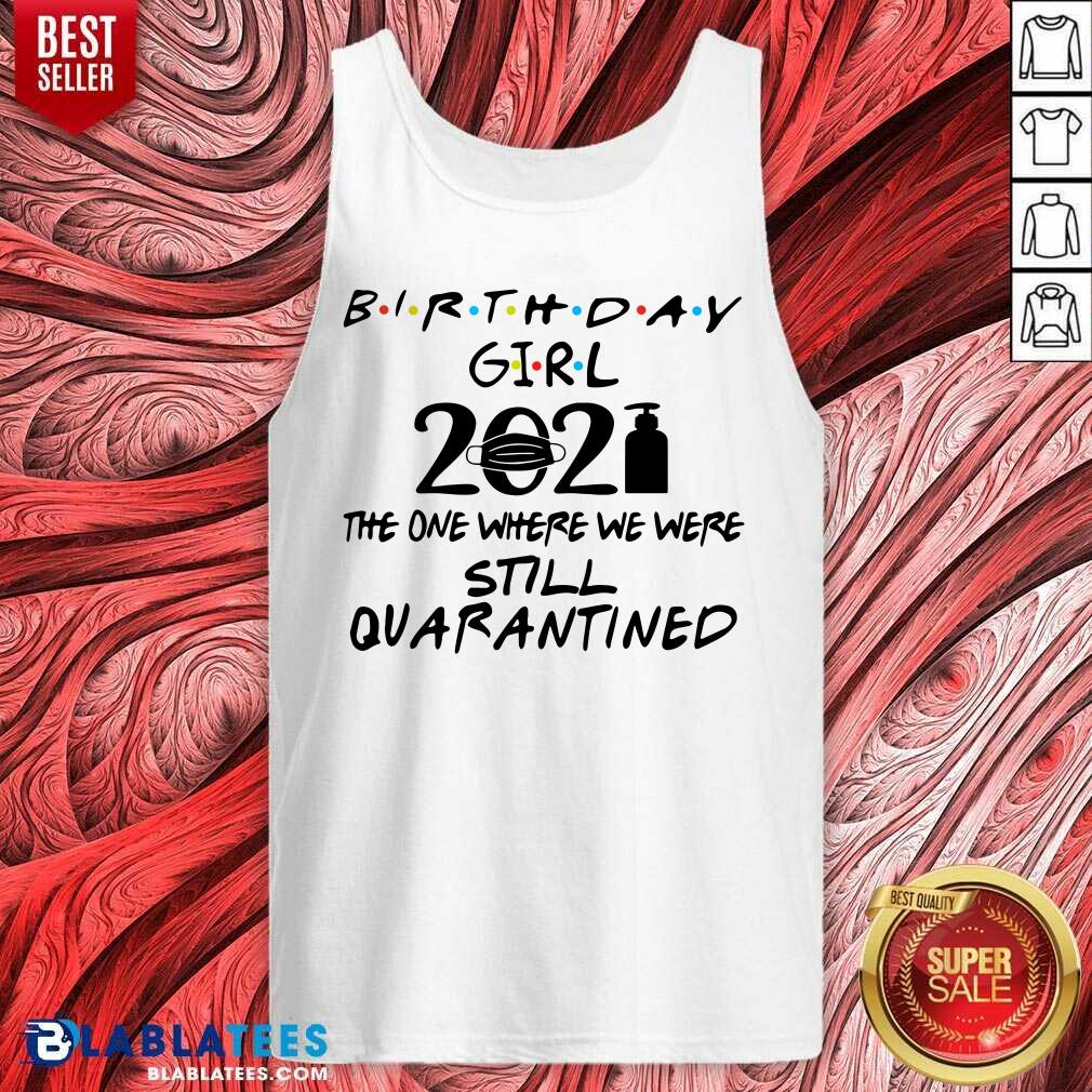 Top Birthday Girl 2021 The one Where We Were Still Quarantined Shirt - Image 3