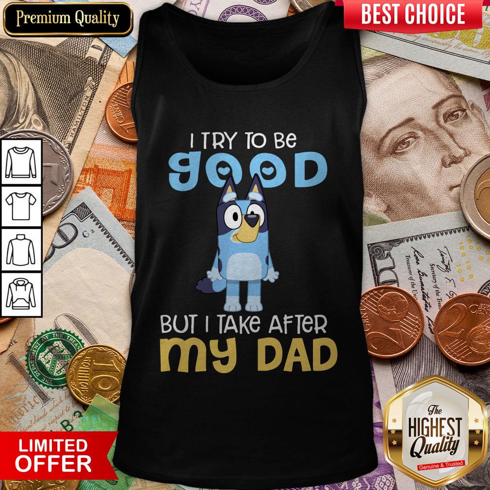 Top Bluey I Try To Be Good But I Take After My Dad Shirt - Image 3