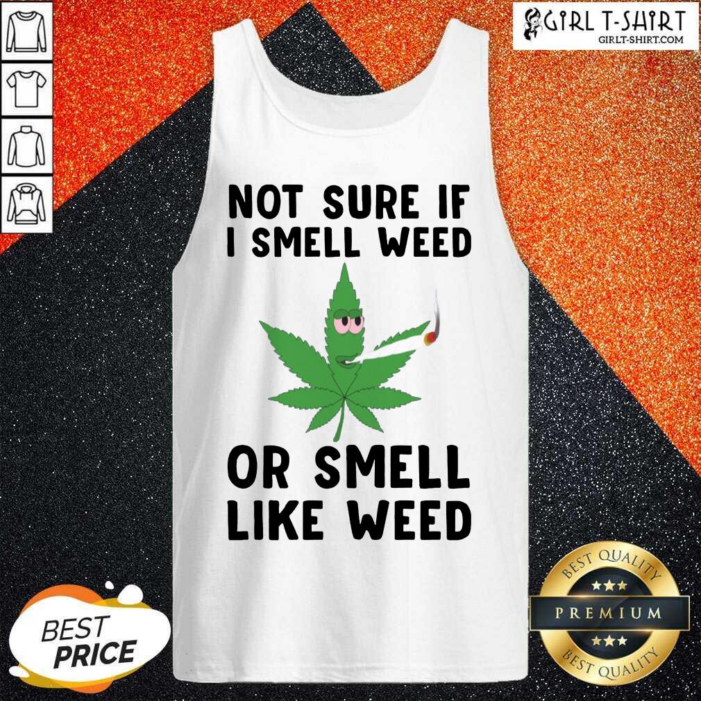 Top Cannabis Not Sure If I Smell Weed Or Smell Like Weed Shirt - Image 3