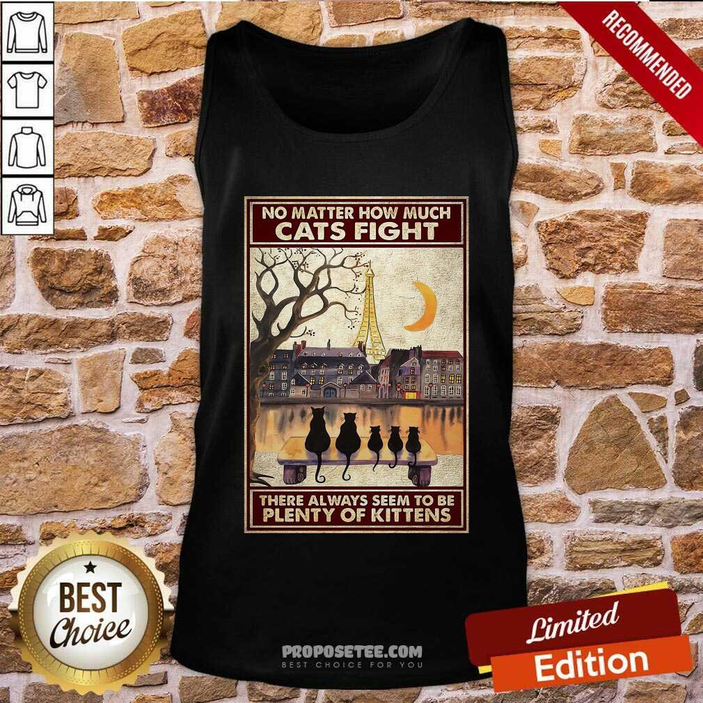 Top Cats No Matter How Much Cats Fight There Always Seem To Be Plenty Of Kittens Poster Shirt - Image 4