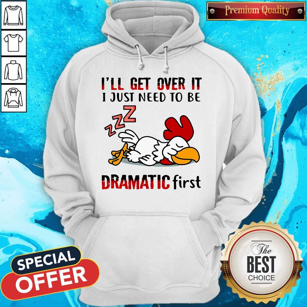 Top Chicken Sleep I’ll Get Over It I Just Need To Be Dramatic First Shirt - Image 5