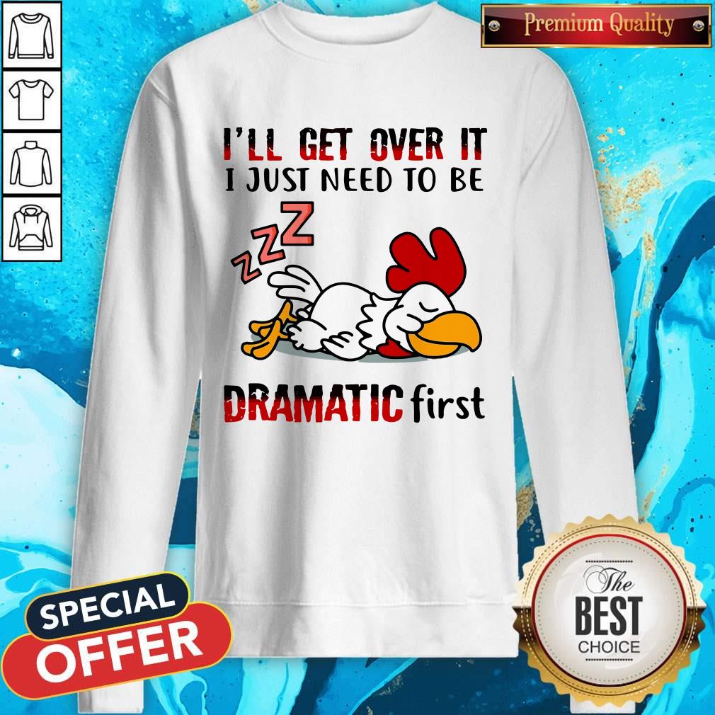 Top Chicken Sleep I’ll Get Over It I Just Need To Be Dramatic First Shirt - Image 4