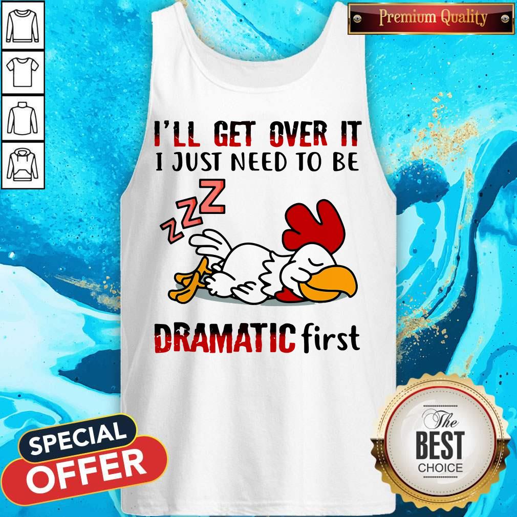 Top Chicken Sleep I’ll Get Over It I Just Need To Be Dramatic First Shirt - Image 3