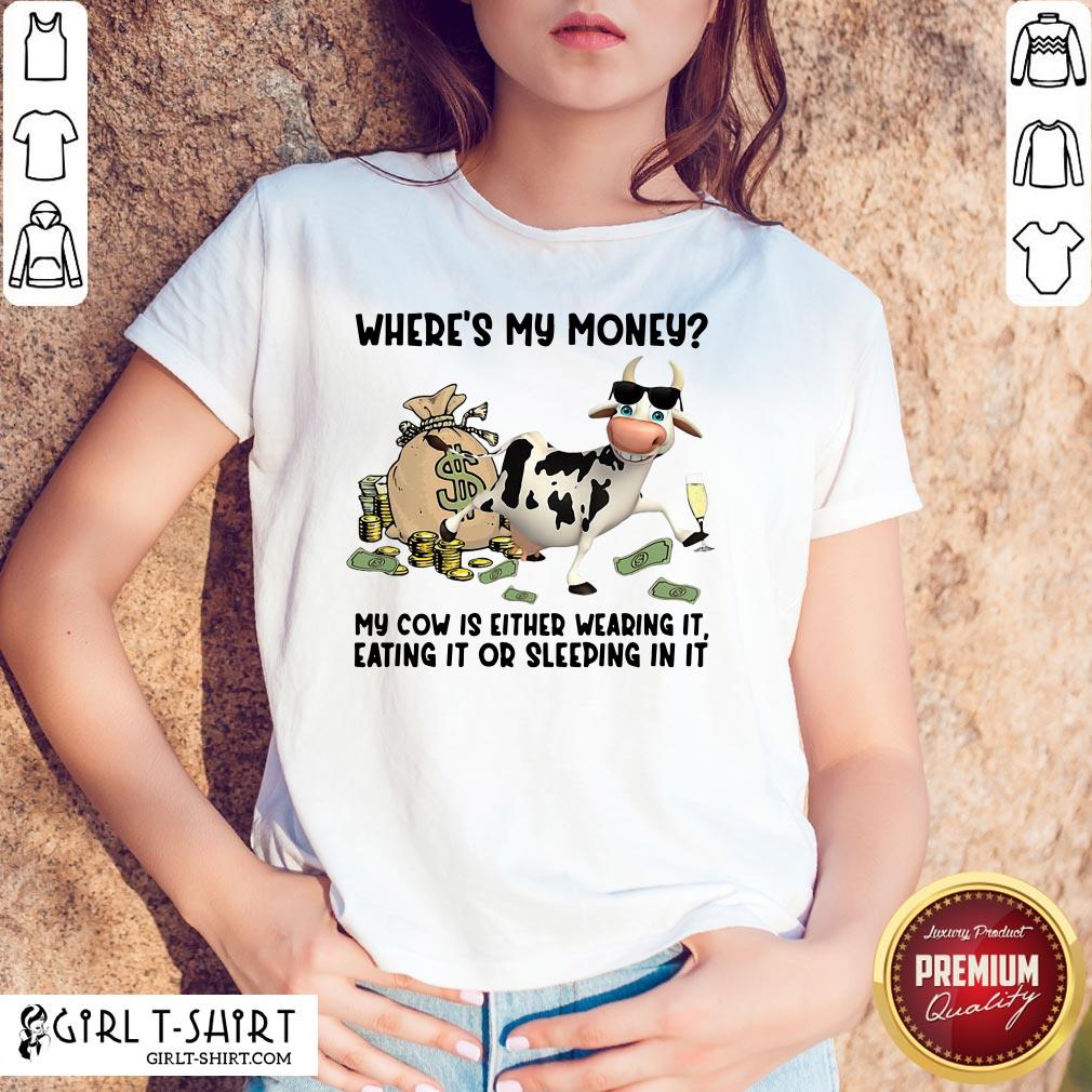 Top Cow Where’s My Money My Cow Is Either Wearing It Eating It Or Sleeping In It Shirt