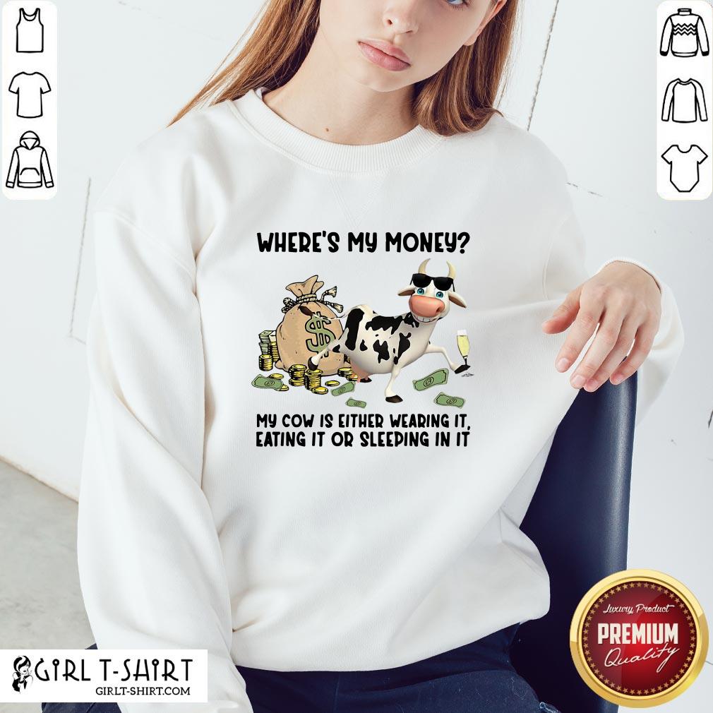 Top Cow Where’s My Money My Cow Is Either Wearing It Eating It Or Sleeping In It Shirt - Image 4