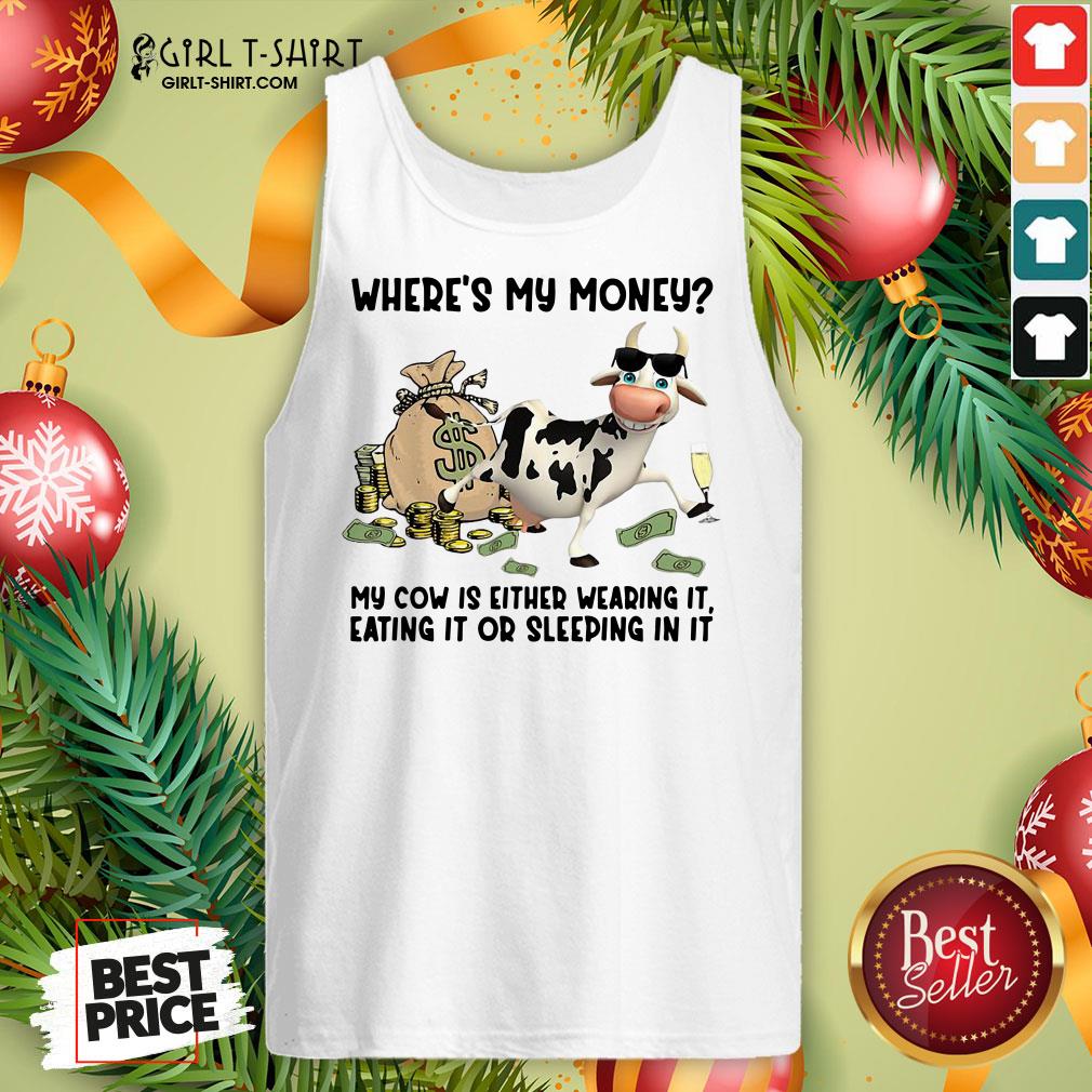 Top Cow Where’s My Money My Cow Is Either Wearing It Eating It Or Sleeping In It Shirt - Image 3