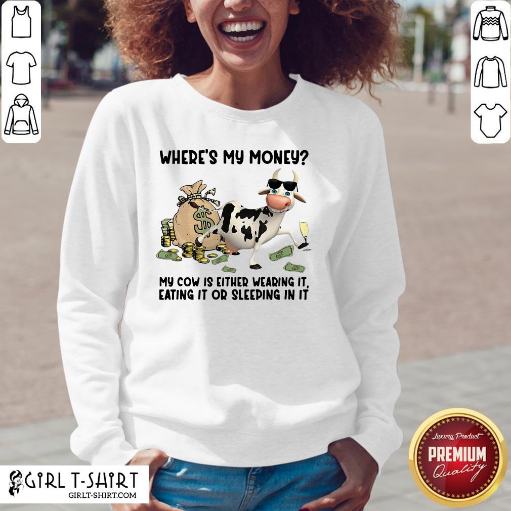 Top Cow Where’s My Money My Cow Is Either Wearing It Eating It Or Sleeping In It Shirt - Image 2