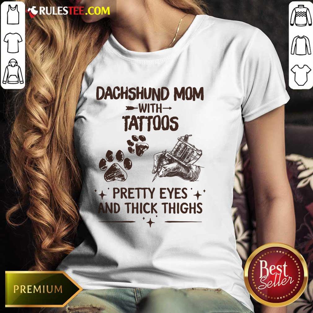 Top Dachshund Mom With Tattoos Pretty Eyes And Thick Thighs Shirt - Image 3