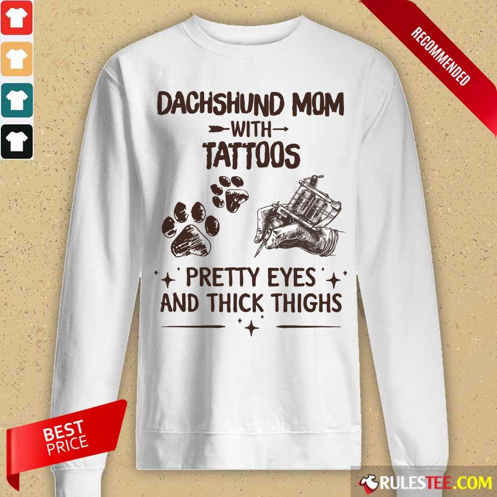 Top Dachshund Mom With Tattoos Pretty Eyes And Thick Thighs Shirt - Image 2