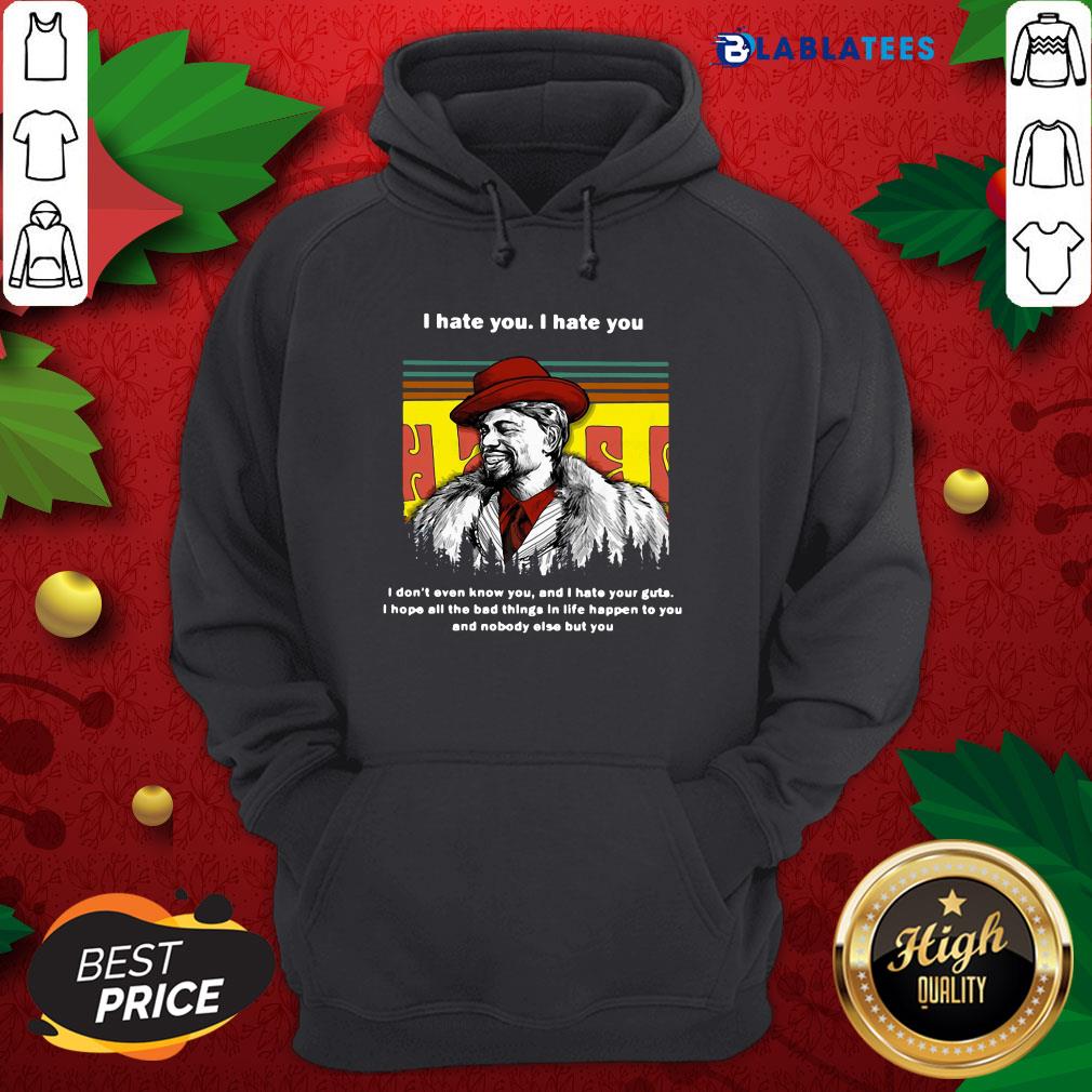 Top Dave Chappelle I Hate You I Hate I Don't Even Know You And I Hate Your Guts Shirt - Image 5