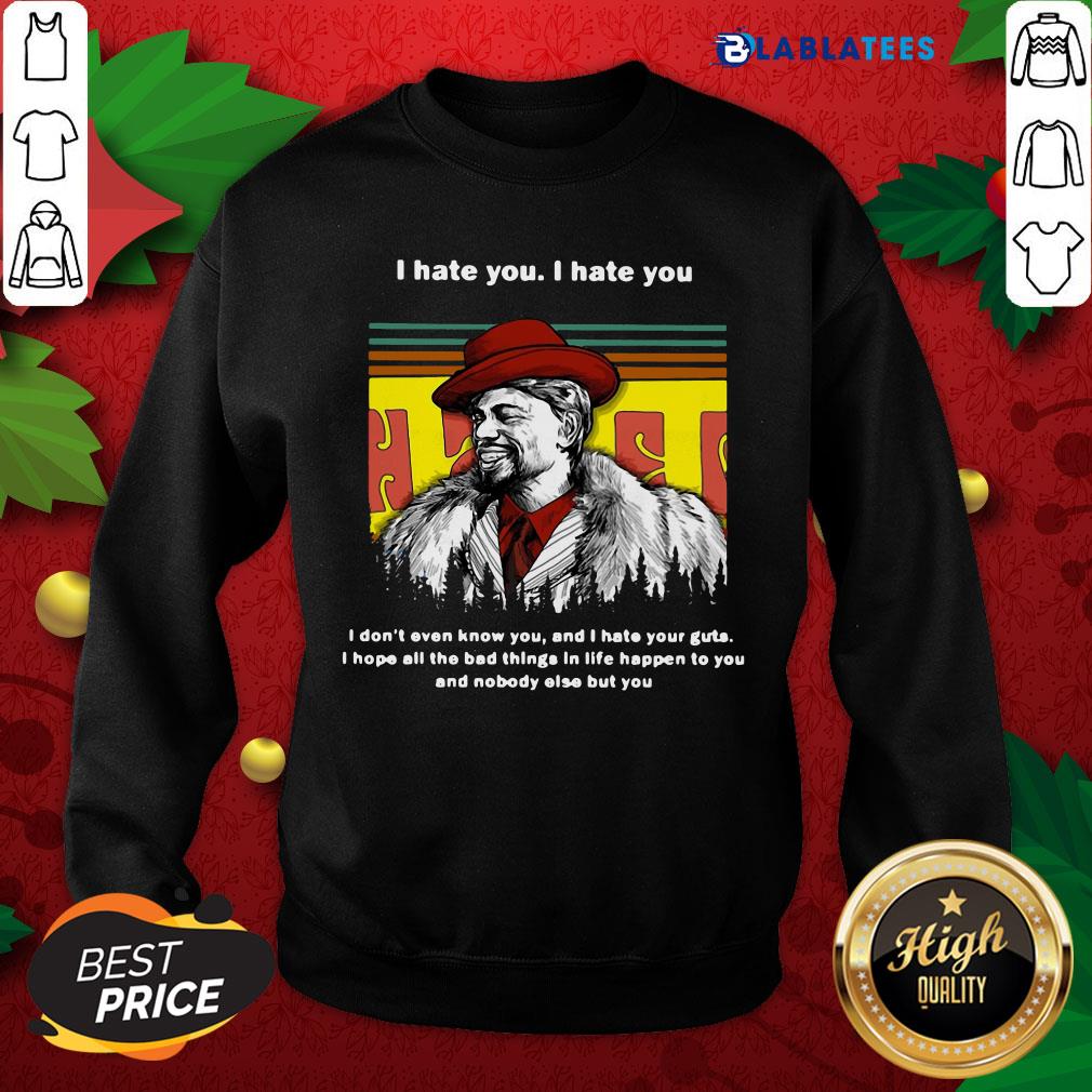 Top Dave Chappelle I Hate You I Hate I Don't Even Know You And I Hate Your Guts Shirt - Image 4