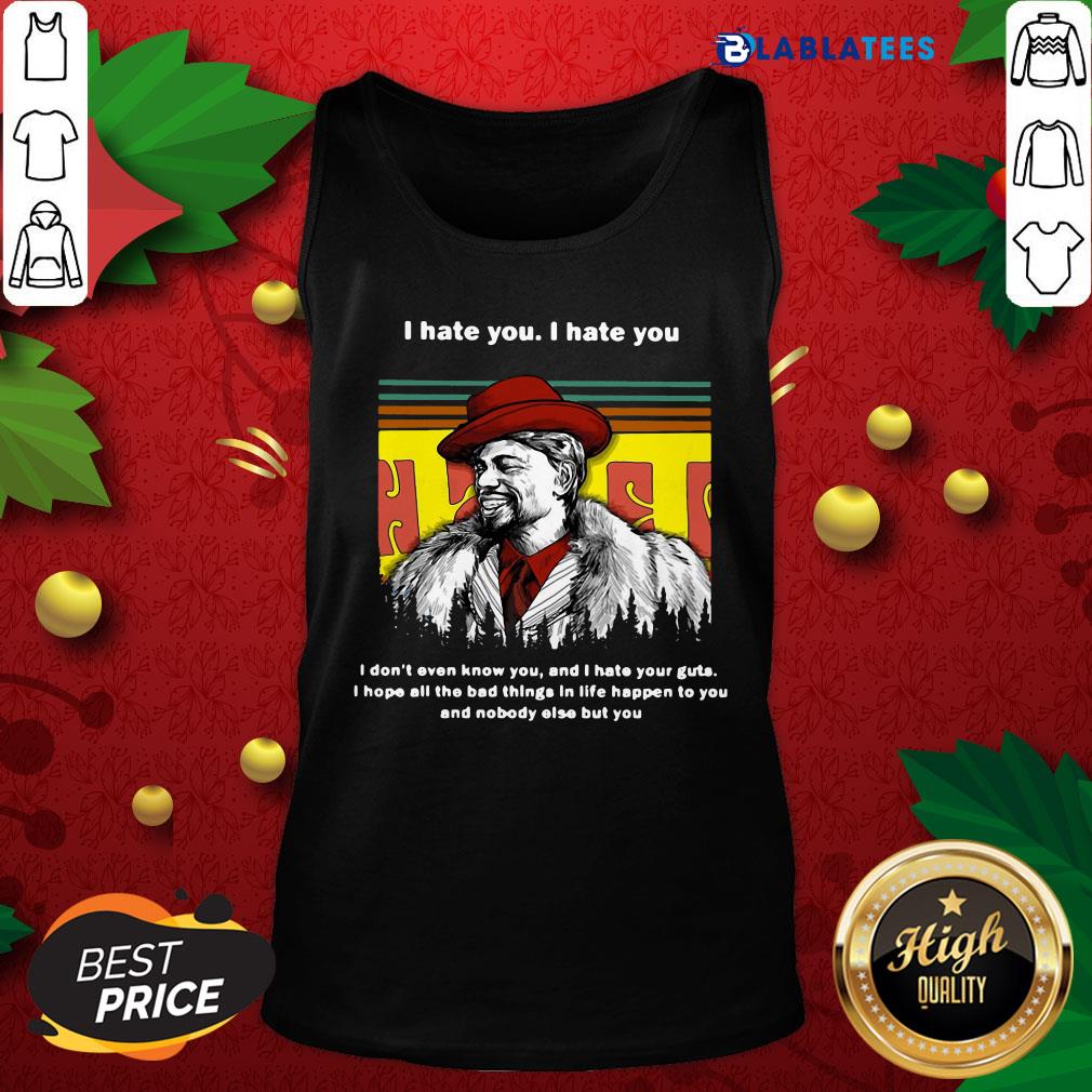 Top Dave Chappelle I Hate You I Hate I Don't Even Know You And I Hate Your Guts Shirt - Image 3