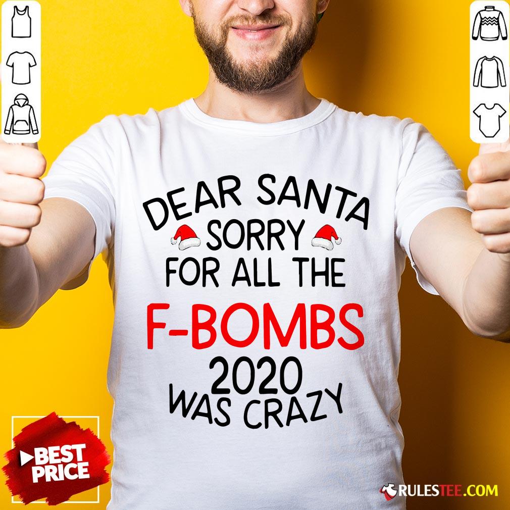 Top Dear Santa Sorry For All The F-bombs 2020 Was Crazy Shirt