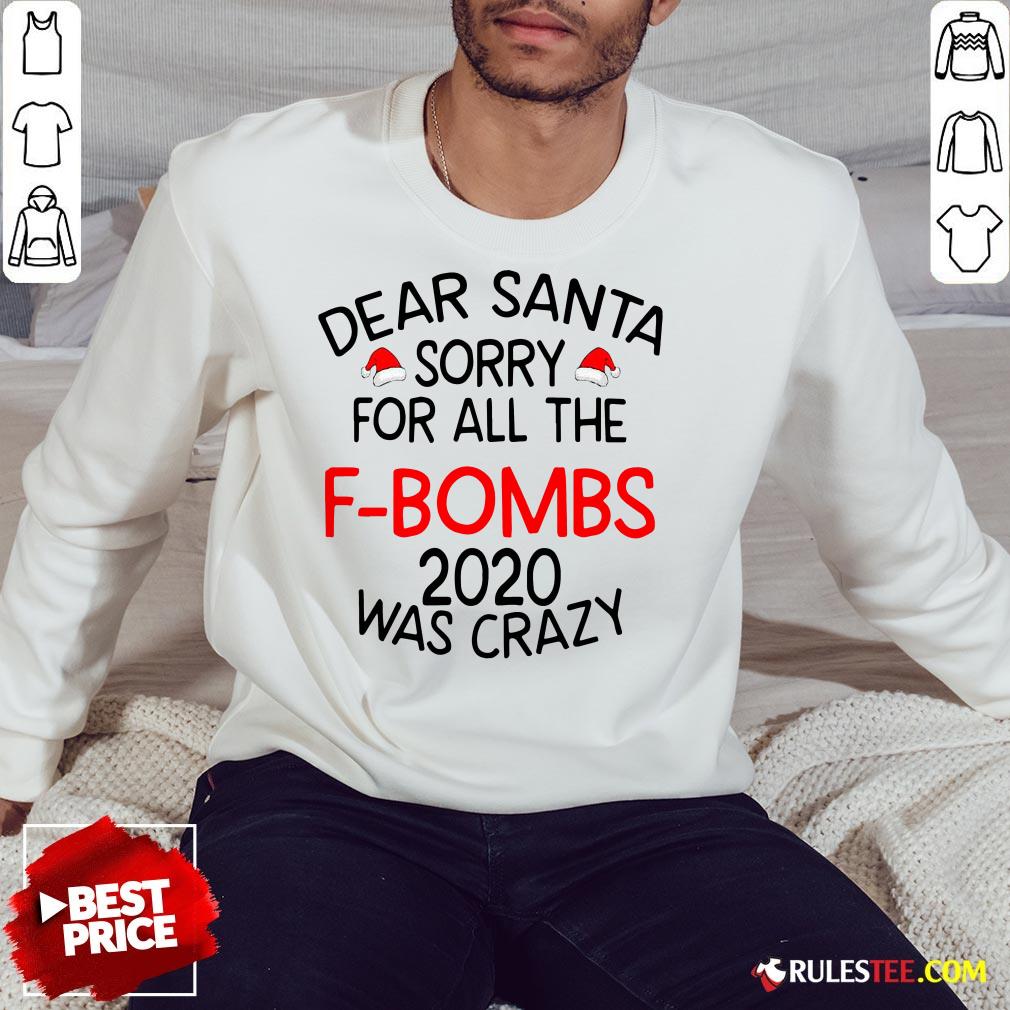 Top Dear Santa Sorry For All The F-bombs 2020 Was Crazy Shirt - Image 5
