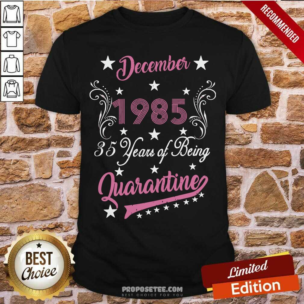 Top December 1985 35 Years Of Being Quarantine 35Th Birthday Shirt
