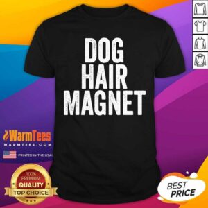Top Dog Hair Magnet Dog Lover Quote Saying Slogan Shirt