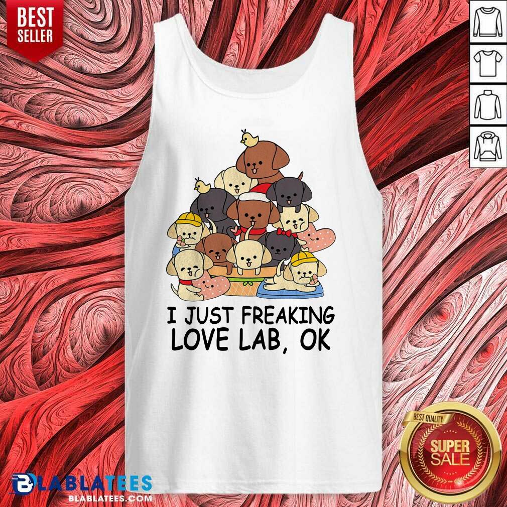 Top Dogs I Just Freaking Love Lab Ok Shirt - Image 4