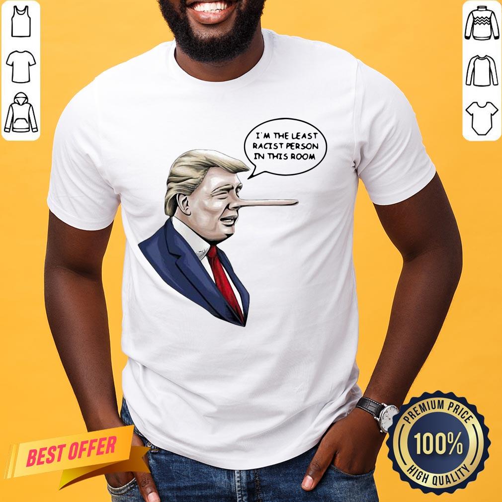 Top Donald Trump I’m The Least Racist Person In This Room Shirt