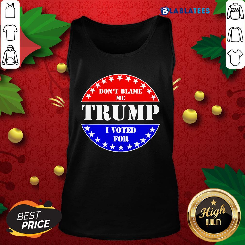 Top Don't Blame Me I voted for Trump Shirt - Image 4