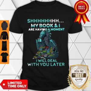 Top Dragon Books shhh My Book & I Are Having A Moment Deal With You Later Shirt