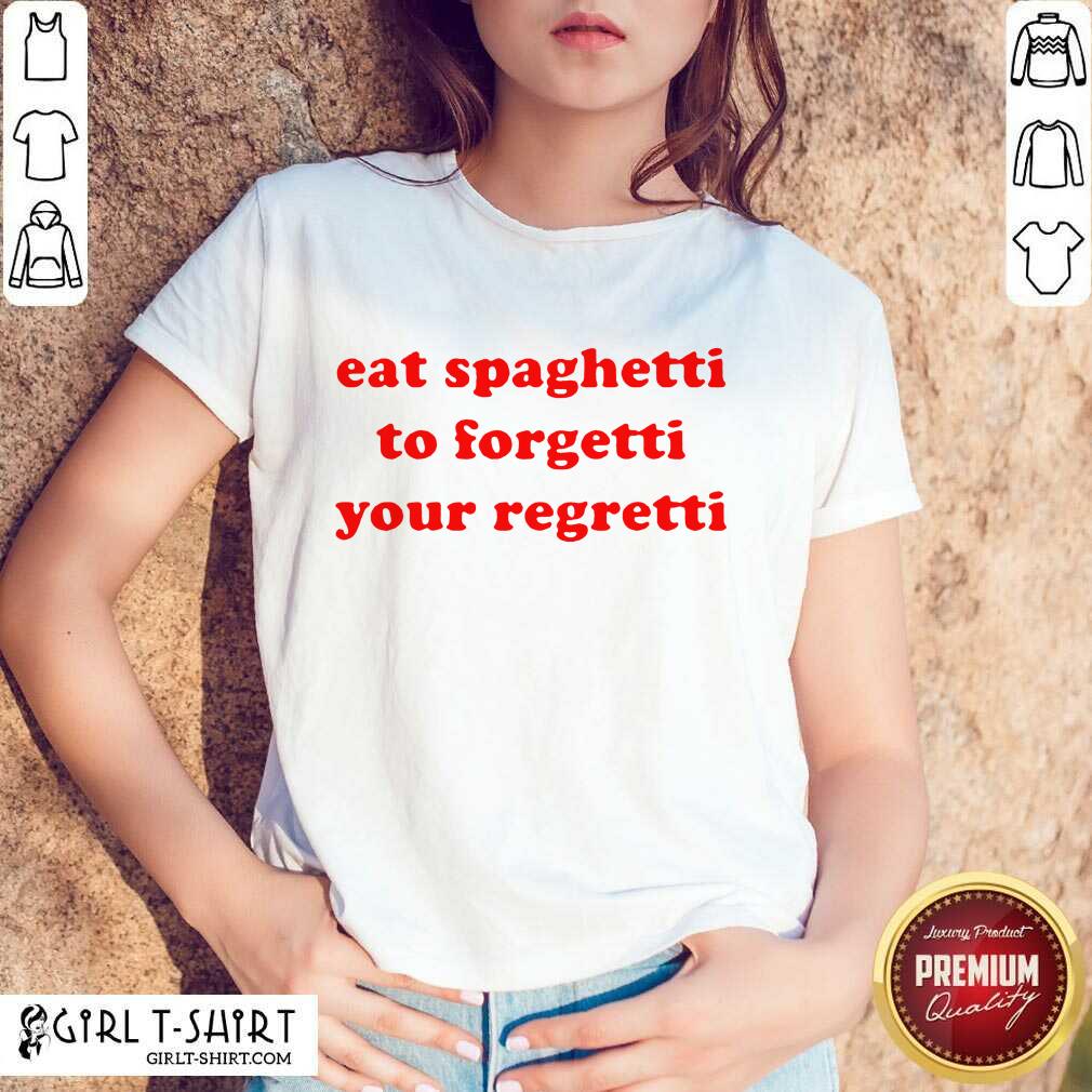 Top Eat Spaghetti To Forgetti Your Regretti Shirt