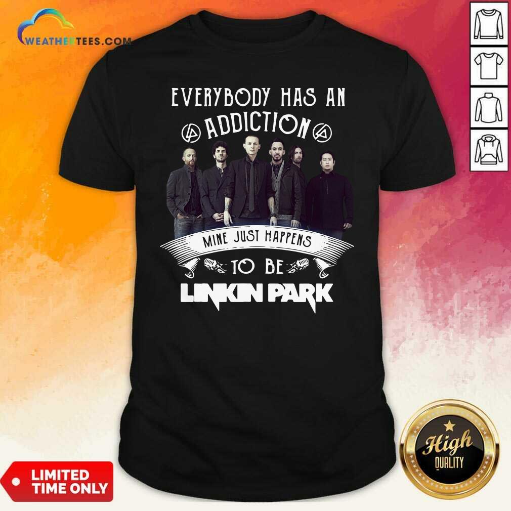 Top Everybody Has An Addiction Mine Just Happens To Be Linkin Park Shirt