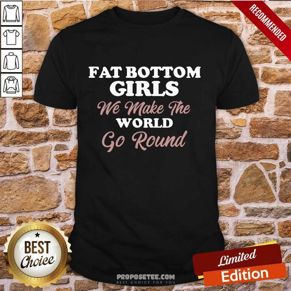 Top Fat Bottom Girls Make The World Round Shirt