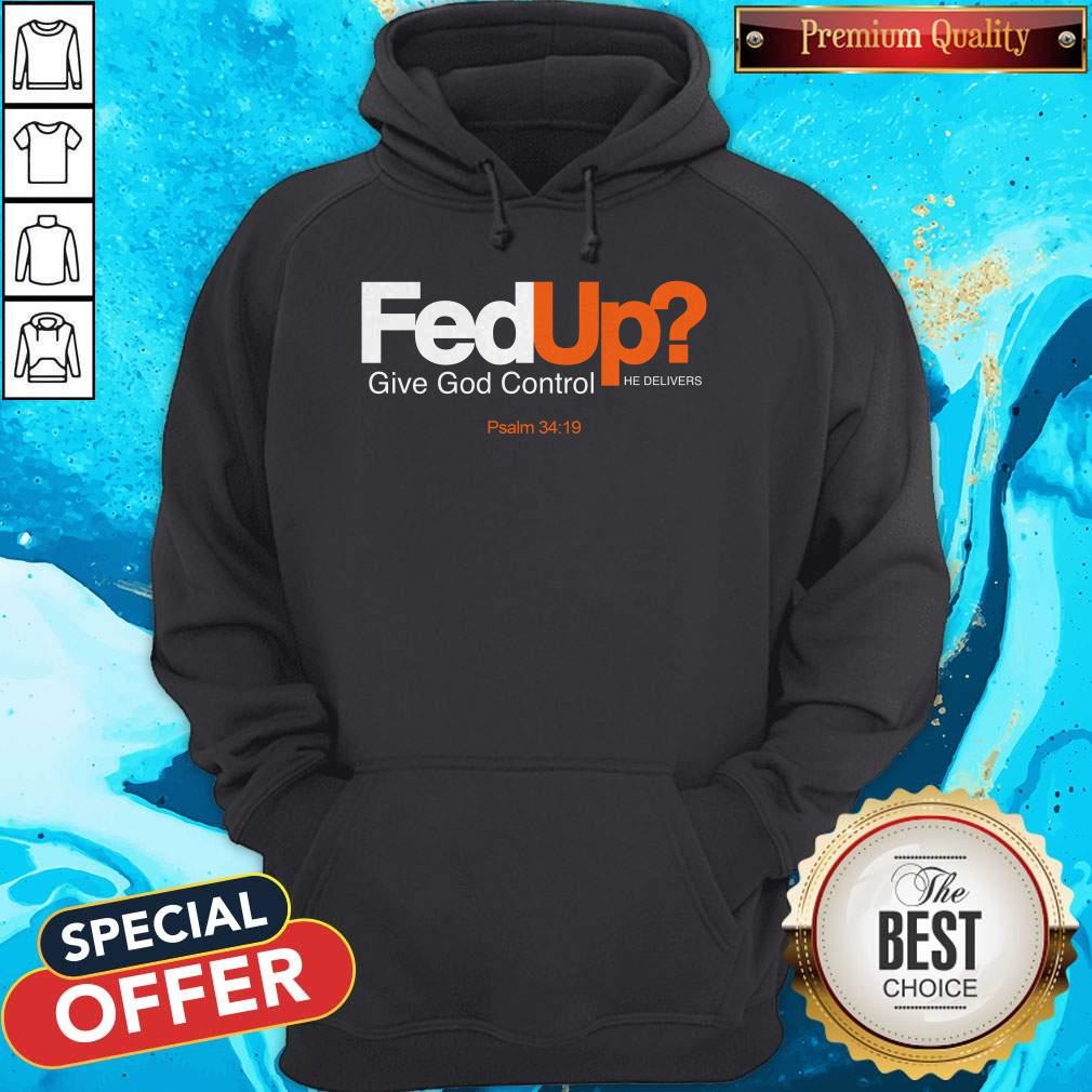 Top Fed Up Give God Control He Delivers Shirt - Image 5