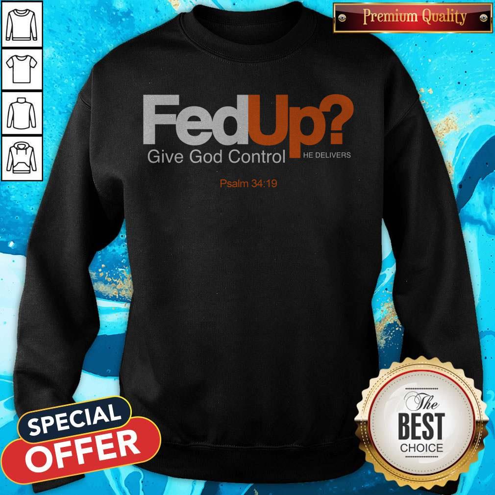 Top Fed Up Give God Control He Delivers Shirt - Image 4