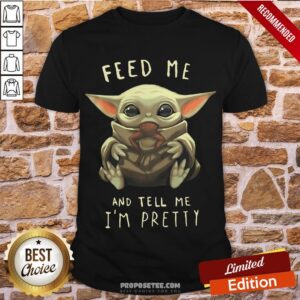 Top Feed Me And Tell Me I'm Pretty Shirt