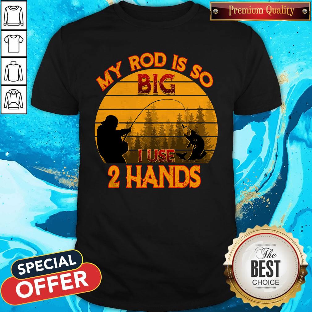 Top Fishing My Rod Is So Big I Use 2 Hands Vintage Retro Shirt